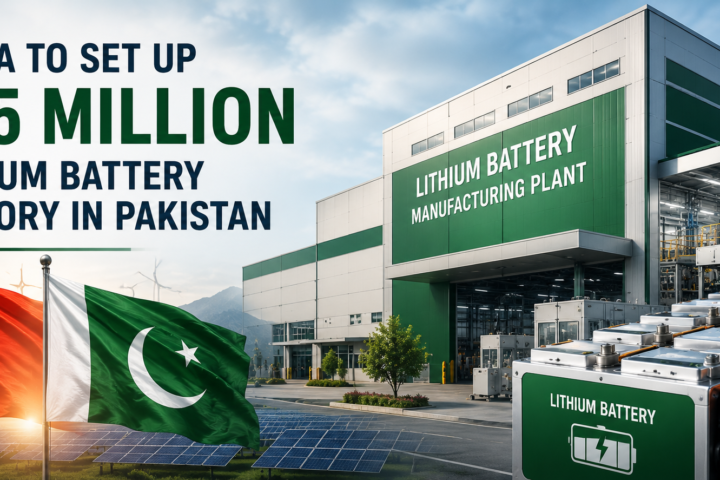 Chinese Firm Invests $15 Million to Build Lithium Battery Plant in Pakistan